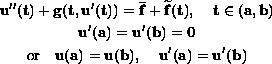 $$\displaylines{
 \mathbf{u}''(t)+\mathbf{g}(t,\mathbf{u}'(t))=
 \overline{\mathbf{f}}+\widetilde{\mathbf{f}}(t), \quad t\in (a,b) \cr
 \mathbf{u}'(a)=\mathbf{u}'(b)=0 \cr
 \hbox{or}\quad \mathbf{u}(a)=\mathbf{u}(b),\quad \mathbf{u}'(a)=\mathbf{u}'(b)
 }$$