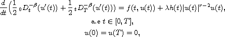 $$\displaylines{
 \frac{d}{dt} \Big(\frac12 {\,}_0D_t^{-\beta}(u'(t))
 +\frac12 {\,}_tD_T^{-\beta}(u'(t)))= f(t,u(t))
 + \lambda h(t)|u(t)|^{r-2}u(t), \cr
 \text{a.e } t\in [0,T],\cr
 u(0)=u(T)=0,
 }$$