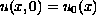 $u(x,0)=u_0(x)$