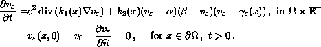 $$ \eqalign{
{\partial v_\varepsilon \over \partial t} =& \varepsilon^2\, \hbox{div}\,
(k_1(x)\nabla  v_\varepsilon) + k_2(x)(v_\varepsilon -\alpha)(\beta-v_\varepsilon)
(v_\varepsilon -\gamma_\varepsilon(x))\,,\hbox{ in }\Omega\times{\Bbb R}^+ \cr
& v_\varepsilon(x,0) = v_0 \quad 
{\partial v_\varepsilon \over \partial \widehat{n}} = 0\,, \quad\hbox{ for }
x\in \partial\Omega\,, t\ positive\,.}
$$