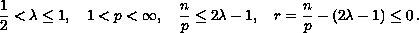 $$ 
{1 \over2}<\lambda \le 1,\quad 1 less than p less than \infty, 
\quad {n\over p}\le 2\lambda -1, \quad r={n\over p}-(2\lambda-1) \le 0\,.
$$