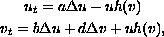 $$\displaylines{
   u_t=a\Delta u-uh(v)  \cr
   v_t=b\Delta u+d\Delta v+uh(v),
   }$$