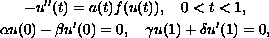 $$ \displaylines{ -u''(t) = a(t)f(u(t)), 
\quad 0 less than t less than 1, \cr
    \alpha u(0) - \beta u'(0) =0, \quad
    \gamma u(1) + \delta u'(1) = 0, }
  $$