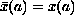 $\bar x(a) = x(a)$