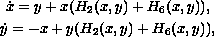 $$\displaylines{
 \dot x=y+ x (H_2 (x,y)+H_6 (x,y)),\cr
 \dot y=-x+ y (H_2 (x,y)+H_6 (x,y)),
 }$$