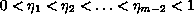 $0$ less than  $\eta_1$ less than $\eta_2$ lessthan $\dots$  less than
 $\eta_{m-2}$ less than $1$