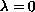 $\lambda=0$