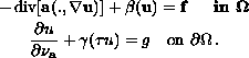 $$\displaylines{
  -\mathop{\rm div}[ \mathbf{a}(.,\nabla u)] +\beta (u)=f 
  \quad\hbox{ in } \Omega \cr
  \frac{\partial u}{\partial \nu _{\mathbf{a}}}+\gamma (\tau u)=g \quad
  \hbox{on } \partial \Omega\,.
 }$$