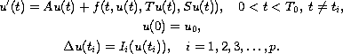 $$\displaylines{
 u'(t)=Au(t)+f(t,u(t),Tu(t),Su(t)),  \quad  0<t<T_0, \;  t\neq t_i,\cr
 u(0) =u_0,\cr
 \Delta u(t_i) =I_i(u(t_i)),\quad  i=1,2,3,\dots,p.
 }$$
