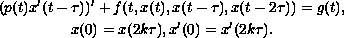 $$\displaylines{
  (p(t) x' (t - \tau ))' + f(t, x(t), x(t-\tau ),
  x(t-2\tau) ) = g(t),\cr
  x(0) = x(2k\tau), x'(0) = x'(2k\tau).
 }$$