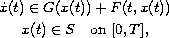 $$\displaylines{
 \dot x(t)\in  G(x(t))+F(t,x(t))  \cr
  x(t)\in S \quad \hbox{on } [0,T],
 }$$