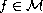 $f \in \mathcal{M}$