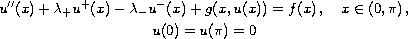 $$\displaylines{
 u''(x)+\lambda_+ u^+(x)-\lambda_- u^-(x)+g(x,u(x))=f(x)\,,\quad
 x\in (0,\pi)\,,\cr
 u(0)=u(\pi)=0 }
 $$
