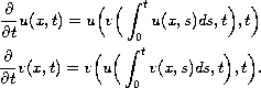 $$\displaylines{
 \frac{\partial }{\partial t}u(x,t)
 = u\Big(v\Big(\int_0^t u(x,s)ds, t\Big), t\Big) \cr
 \frac{\partial }{\partial t}v(x,t)
 = v\Big(u\Big(\int_0^t v(x,s)ds, t\Big), t\Big).
 }$$