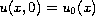 $u(x,0)=u_0(x)$