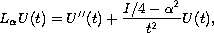 $$
 L_\alpha U(t) = U''(t)+  {I/4-\alpha^2\over t^2}U(t),
$$