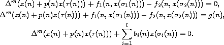 $$\displaylines{
 \Delta^{m}(x(n)+p(n)x(\tau(n)))+f_1(n,x(\sigma_{1}(n)))
 -f_2(n,x(\sigma_{2}(n)))=0, \cr
 \Delta^{m}(x(n)+p(n)x(\tau(n)))+f_1(n,x(\sigma_{1}(n)))
 -f_2(n,x(\sigma_{2}(n)))=g(n), \cr
 \Delta^{m}(x(n)+p(n)x(\tau(n)))+\sum_{i=1}^{l}b_i(n)x(\sigma_i(n))=0.
}$$