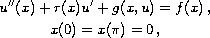 $$\displaylines{
 u''(x)+ r(x) u'+g(x,u)=f(x)\,,\cr
 x(0)=x(\pi)=0\,,
 }$$