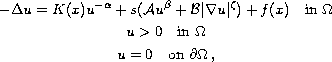 $$\displaylines{
 -\Delta u  =  K(x)u^{-\alpha}+s(\mathcal{A}u^\beta+\mathcal{B}
 |\nabla u|^\zeta)+f(x) \quad \hbox{in }\Omega\cr
        u  >  0 \quad \hbox{in }\Omega\cr
        u  =  0 \quad \hbox{on }\partial\Omega\,,
 }$$