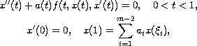 $$\displaylines{
 x''(t)+a(t)f(t,x(t),x'(t))=0,\quad 0<t<1,\cr
 x'(0)=0,\quad x(1)= \sum_{i=1}^{m-2}a_{i}x(\xi_i),
 }$$