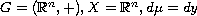 $G=(\mathbb{R}^n,+), X=\mathbb{R}^n, d\mu =dy$