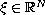 $\xi \in \mathbb{R}^N$