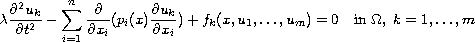 $$\displaylines{
\lambda \frac{\partial ^{2}u_{k}}{\partial t^{2}}
-\sum_{i=1}^n \frac{\partial }{\partial x_{i}}(p_{i}(x)\frac{
\partial u_{k}}{\partial x_{i}})+f_{k}(x,u_{1},\dots ,u_{m})
=0\quad \hbox{in }\Omega ,\; k=1,\dots ,m
}$$