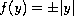 $f(y) = \pm|y|$