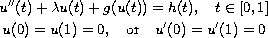 $$\displaylines{
 u''(t)+\lambda u(t)+g(u(t))=h(t),\quad t\in[0,1] \cr
 u(0)=u(1)=0, \quad\hbox{or} \quad
 u'(0)=u'(1)=0
 }$$