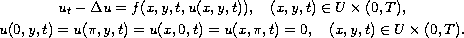 $$\displaylines{
 u_t-\Delta u= f(x,y,t,u(x,y, t)),\quad (x,y,t)\in U\times (0,T),\cr
 u(0,y,t)= u(\pi,y,t)= u(x,0,t) = u(x,\pi,t) = 0,\quad
 (x,y,t) \in U\times(0,T).
 }$$