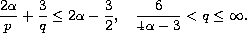 $$
 \frac{2 \alpha}{p} + \frac{3}{q} \leq 2 \alpha - \frac{3}{2},\quad
 \frac{6}{4 \alpha-3} < q \leq \infty .
 $$