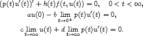 $$\displaylines{
 (p(t)u'(t))'+h(t)f(t,u(t))=0,\quad 0<t<\infty,\cr
 au(0)-b\lim_{t\to 0^+}p(t)u'(t)=0,\cr
 c\lim_{t\to \infty}u(t)+d\lim_{t\to \infty}p(t)u'(t)=0.
 }$$