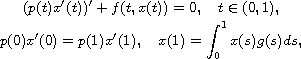 $$\displaylines{
 (p(t)x'(t))'+ f(t,x(t))=0,\quad t\in (0,1),\cr
 p(0)x'(0)=p(1)x'(1),\quad x(1)=\int_0^1x(s)g(s)ds,
 }$$