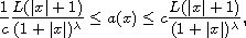 $$
 \frac{1}{c}\frac{L(|x| +1)}{(1+|x| )^{\lambda }}
 \leq a(x)\leq c\frac{L(|x| +1)}{(1+|x| )^{\lambda }},
 $$