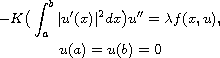 $$\displaylines{
 -K\big(\int_{a}^b |u'(x)|^2dx\big)u''=\lambda f(x,u),\cr
 u(a)=u(b)=0
 }$$