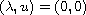 $(\lambda,u)=(0,0)$