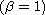 $(\beta = 1)$