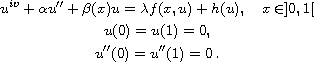 $$\displaylines{
  u^{iv}+\alpha u''+\beta(x) u=\lambda f(x,u)+h(u),\quad x\in]0,1[\cr
  u(0)=u(1)=0,\cr
  u''(0)=u''(1)=0\,.
 }$$