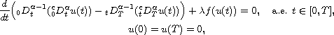 $$\displaylines{
 \frac{d}{dt} \Big({}_0 D_t^{\alpha-1}({}_0^c D_t^{\alpha} u(t))
 -{}_t D_T^{\alpha-1}({}_t^c D_T^{\alpha} u(t))\Big)
 +\lambda f(u(t)) = 0, \quad\hbox{a.e. } t \in [0, T], \cr
 u(0) = u(T) = 0,
 }$$