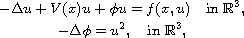 $$\displaylines{
   -\Delta u+V(x)u+ \phi u=f(x,u) \quad \hbox{in }\mathbb{R}^3,\cr
   -\Delta \phi=u^2, \quad \hbox{in }\mathbb{R}^3,
 }$$