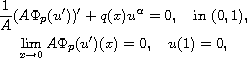 $$\displaylines{
 \frac{1}{A}(A\Phi _p(u'))'+q(x)u^{\alpha}=0,\quad \hbox{in }(0,1),\cr
 \lim_{x\to 0}A\Phi _p(u')(x)=0,\quad u(1)=0,
 }$$