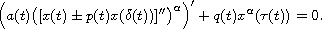 $$
 \Big(a(t)\big([x(t)\pm p(t)x(\delta(t))]''\big)^\alpha\Big)' +
 q(t)x^\alpha(\tau(t)) = 0.
 $$