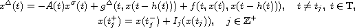 $$\displaylines{
  x^{\Delta}(t)=-A(t)x^\sigma(t)+g^\Delta(t,x(t-h(t)))
   +f(t,x(t),x(t-h(t))),\quad
  t\neq t_j,\;t\in\mathbb{T},\cr
   x(t_j^+)= x(t_j^-)+I_j(x(t_j)), \quad j\in \mathbb{Z}^+
  }$$