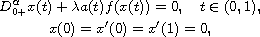 $$\displaylines{
 D_{0+}^{\alpha}x(t)+\lambda a(t)f(x(t))=0,\quad t\in(0,1),\cr
 x(0)=x'(0)=x'(1)=0,
 }$$