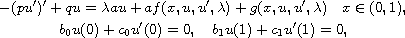 $$\displaylines{
 -(pu')'+qu=\lambda au+af(x,u,u',\lambda)+g(x,u,u',\lambda)\quad x\in(0,1),\cr
 b_0u(0)+c_0u'(0)=0,\quad b_1u(1)+c_1u'(1)=0,
 }$$