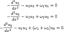 $$\displaylines{
 - \frac{d^2u_1}{dx^2} - u_2u_3+\omega_1u_1=0  \cr
 - \frac{d^2u_2}{dx^2} - u_1u_3+\omega_2u_2=0 \cr
 - \frac{d^2u_3}{dx^2} - u_1u_2+(\omega_1+\omega_2)u_3=0.
 }$$