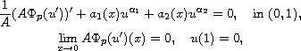 $$\displaylines{
 \frac{1}{A}(A\Phi _p(u'))'+a_1(x)u^{\alpha_1}+a_2(x)u^{\alpha_2}=0, \quad 
 \text{in } (0,1), \cr
 \lim_{x\to 0}A\Phi _p(u')(x)=0,\quad u(1)=0,
 }$$
