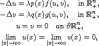 $$\displaylines{
 -\Delta u=\lambda  p(x)f(u,v),\quad \text{in } {\mathbb{R}}_+^n,\cr
 -\Delta v=\lambda  q(x)g(u,v), \quad \text{in } {\mathbb{R}}_+^n,\cr
  u=v=0\quad \text{on }\partial {\mathbb{R}}_+^n,\cr
 \lim_{|x|\to \infty}u(x)=\lim_{|x|\to \infty}v(x)=0,
 }$$