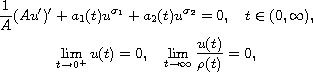 $$\displaylines{
 \frac{1}{A}(Au')'+a_1(t)u^{\sigma _1}+a_2(t)u^{\sigma _2}=0,
 \quad t\in (0,\infty ), 
 \cr
 \lim_{t\to 0^+} u(t)=0, \quad \lim_{t\to \infty } \frac{u(t)}{\rho (t)}=0,
 }$$