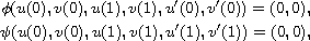 $$\displaylines{
 \phi(u(0),v(0),u(1),v(1),u'(0),v'(0))=(0,0), \cr
 \psi(u(0),v(0),u(1),v(1),u'(1),v'(1))=(0,0),
 }$$